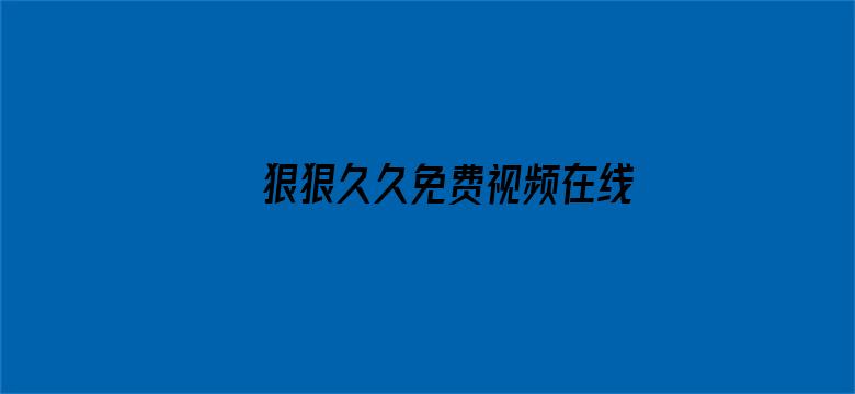 >狠狠久久免费视频在线横幅海报图